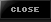 Close